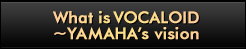 What is VOCALOID ~ YAMAHA's vision
