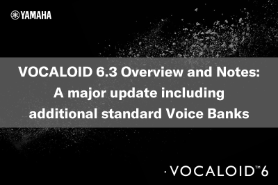 Overview and Notes for VOCALOID 6.3 – A major update including additional standard Voice Banks and improved sound quality –