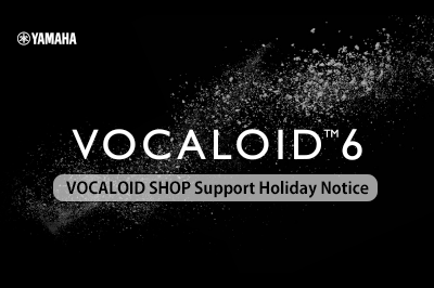 [Dec. 29th 2023 – Jan. 8th 2024] VOCALOID SHOP Support and Yamaha VOCALOID Products Customer Center Holiday Notice