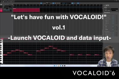 “Let’s have fun with VOCALOID!” vol.1 -Launch VOCALOID and data input-