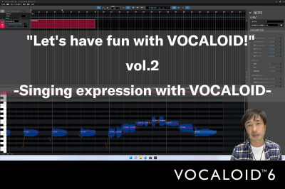 “Let’s have fun with VOCALOID!” vol.2 -the singing expression with VOCALOID-