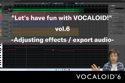 “Let’s have fun with VOCALOID!” vol.6 -Adjusting effects and export audio-