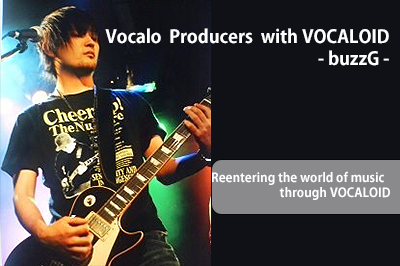 Vocalo Producers with VOCALOID – buzzG – Reentering the world of music through VOCALOID
