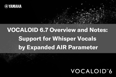 VOCALOID 6.7 Overview and Notes: Support for Creating Whisper Voices (Breathy Tones and Complete Voiceless Output)