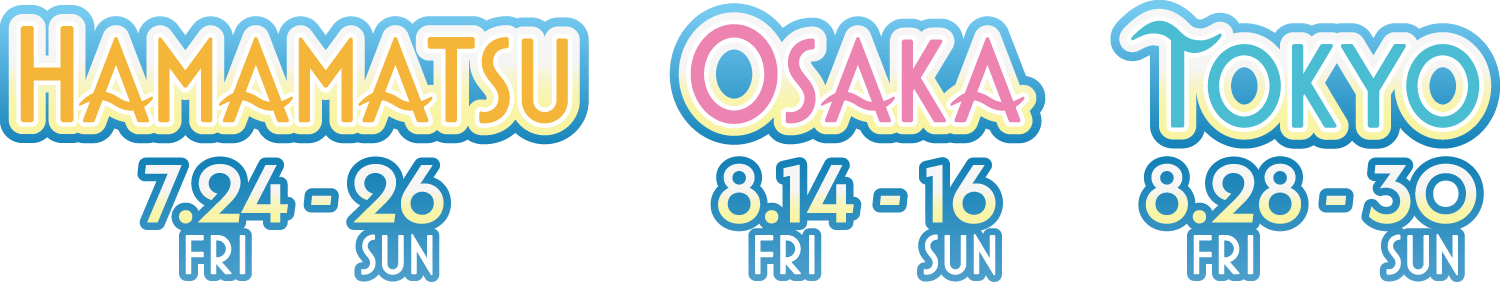 【HAMAMATSU】7/24(Fri)-26(Sun)【OSAKA】8/14(Fri)-16(Sun)【TOKYO】8/28(Fri)-30(Sun)