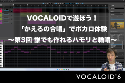 VOCALOIDで遊ぼう！「かえるの合唱」でボカロ体験　～第3回 誰でも作れるハモリと輪唱～ VOCALOID6でボカロP