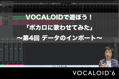 VOCALOIDで遊ぼう！「ボカロに歌わせてみた」 〜第4回 オフボ音源とボカロを合わせよう〜　 VOCALOID6でボカロP